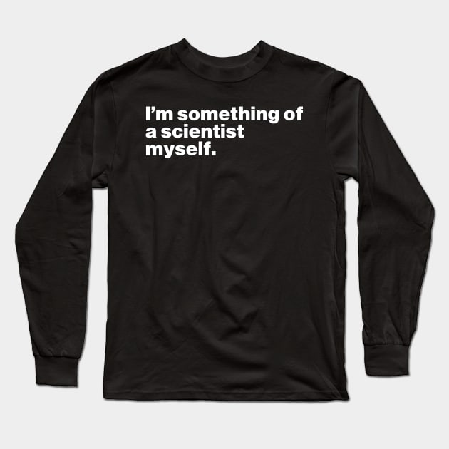 I'm Something Of A Scientist Myself Long Sleeve T-Shirt by Just Say It